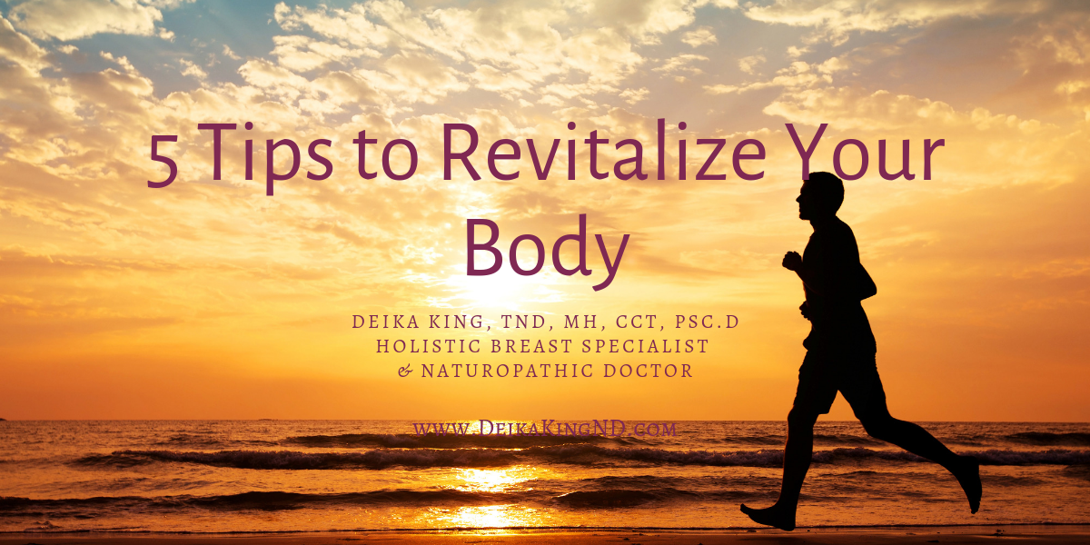 5 Tips To Revitalize Your Body Deika King Doctor Of Traditional Naturopathy 6614